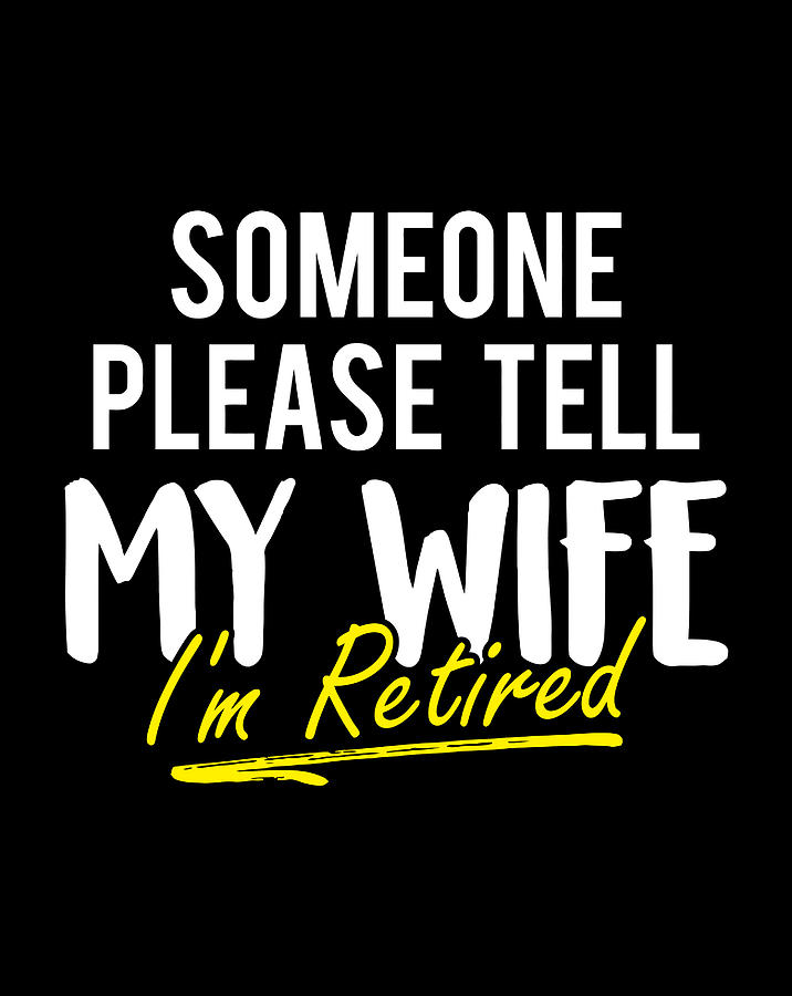 Someone Please Tell My Wife I'M Retired Funny Digital Art by Luke Henry