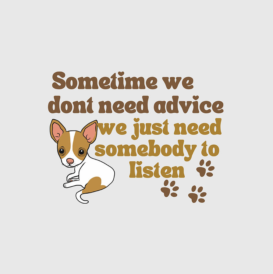 Sometime We Dont Need Advice We Just Need Somebody To Listen