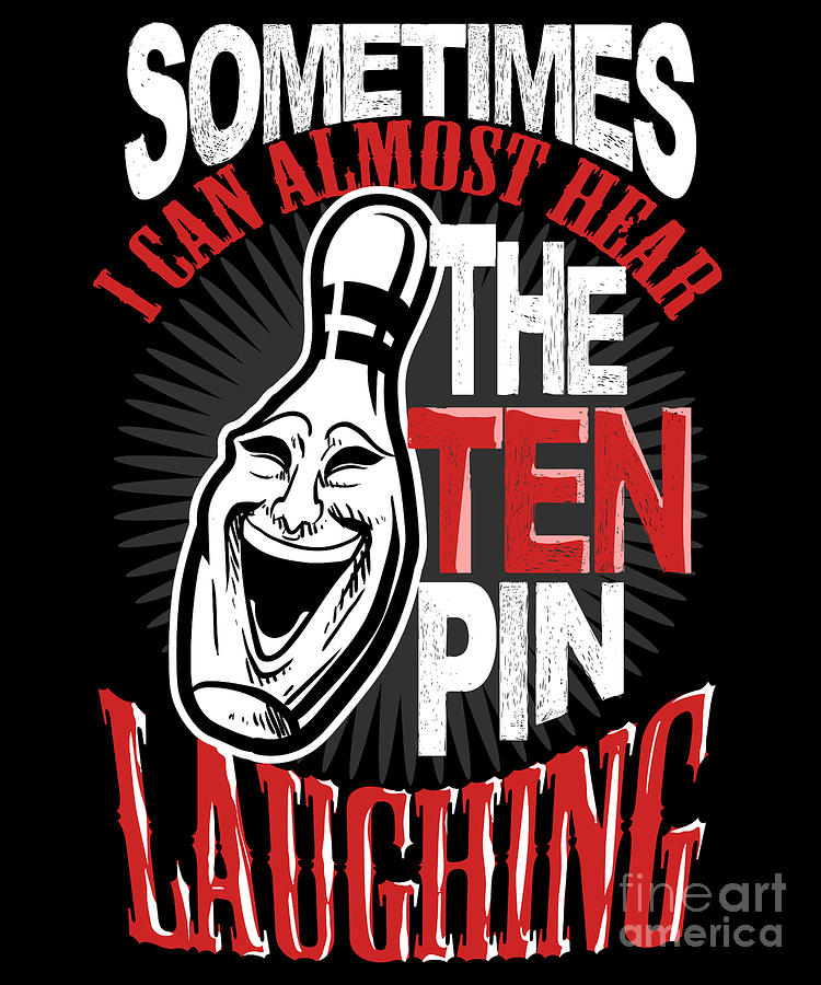 Sometimes I Can Hear The Ten Pin Laughing Bowling Digital Art By J M