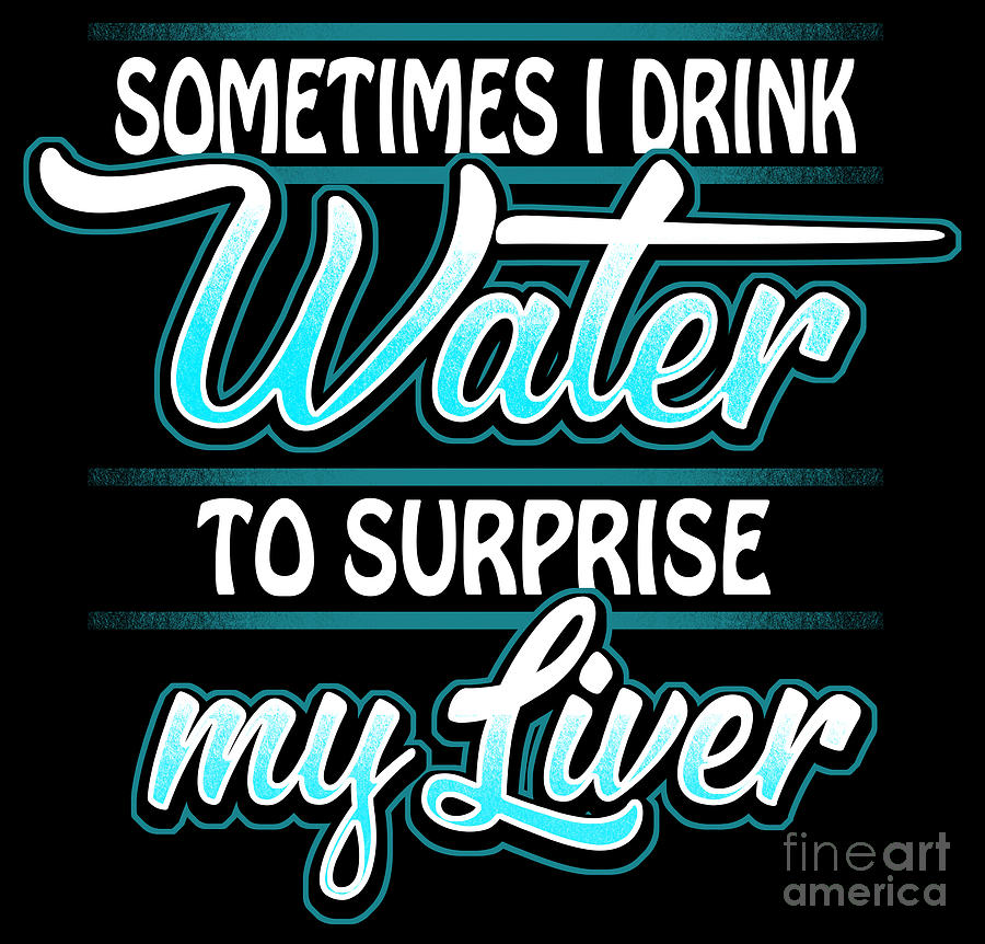 Beer Digital Art - Sometimes I Drink Water To Surprise My Liver by Mister Tee