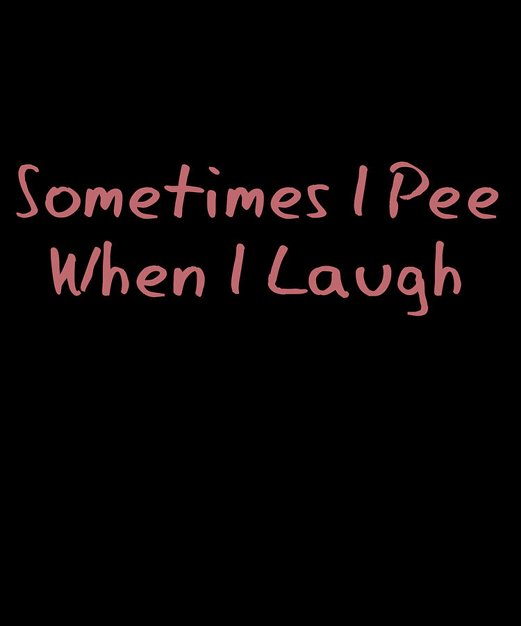 Sometimes I Pee When I Laugh Digital Art by Flippin Sweet Gear