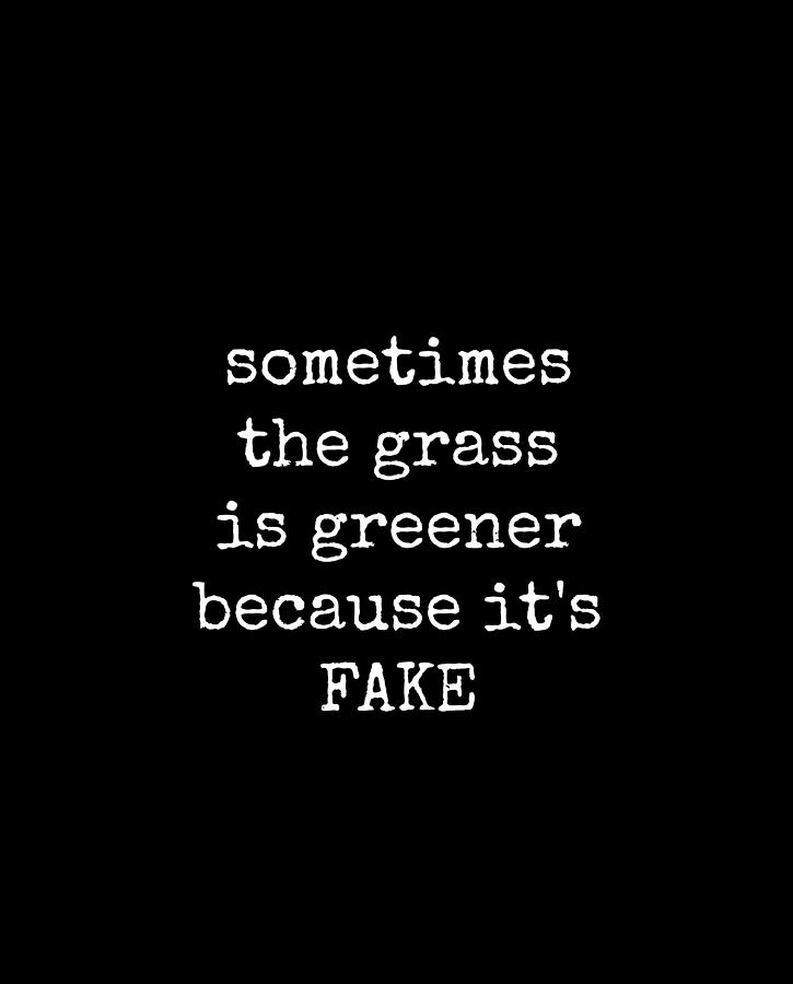 Sometimes the Grass is Greener Because It's Fake Anti Stress Quote ...