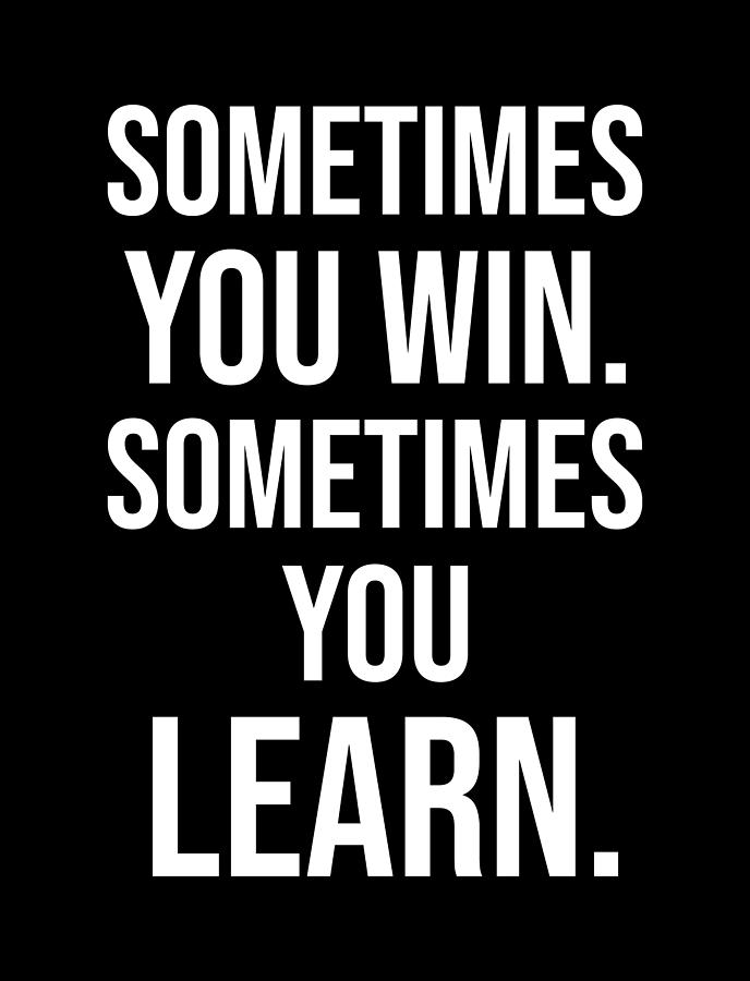 Sometimes You Win, Sometimes You Learn - Motivational Digital Art by ...