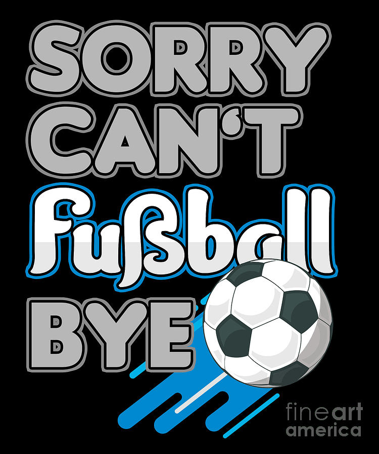 Sorry Cant Fuball Bye Fuballer Soccer Fussball Team Trainer Gift Digital Art By Thomas Larch Sorry Cant Fuball Bye Fuballer Soccer Fussball Team Trainer Gift Digital Art By Thomas Larch