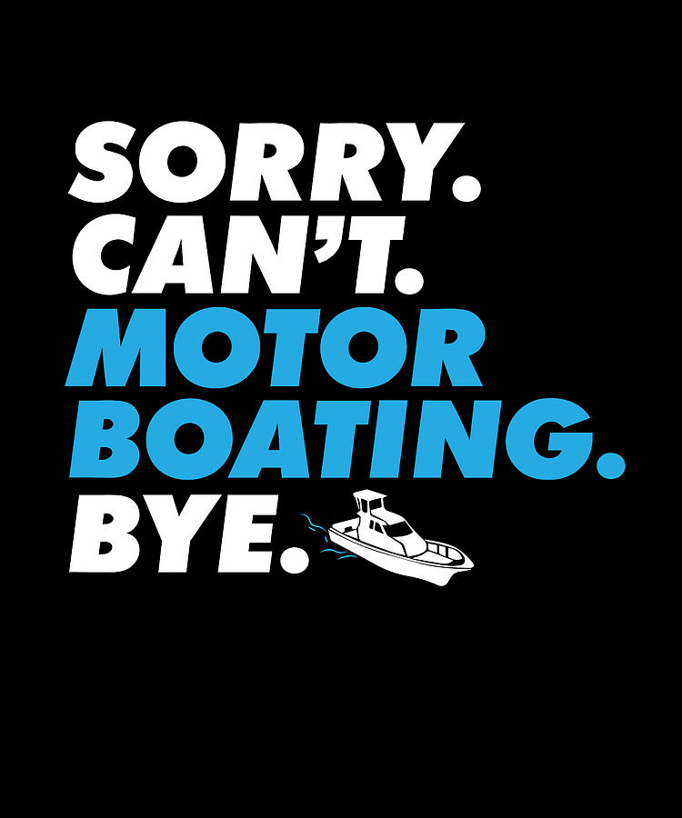 Sorry Cant Motor Boating Bye Pontoon Captain Motorboating Digital Art By Maximus Designs Fine 2165