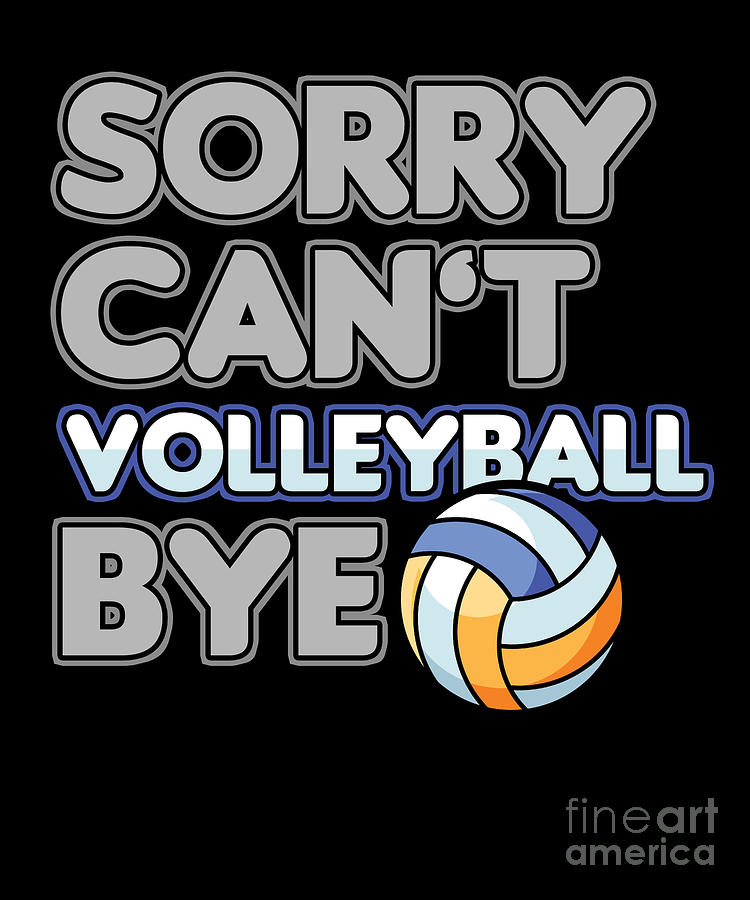 Sorry Cant Volleyball Bye Volleyball Player Team Trainer Gift Digital Art By Thomas Larch