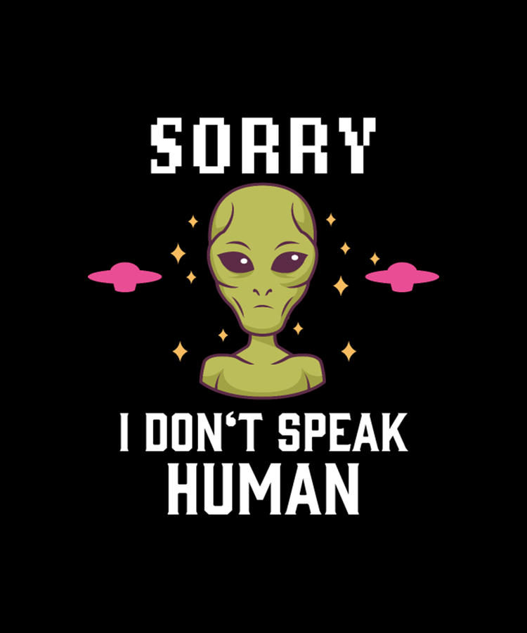 Sorry Don't Speak Human Alien UFO Funny Sci-Fi Digital Art by Tinh Tran ...