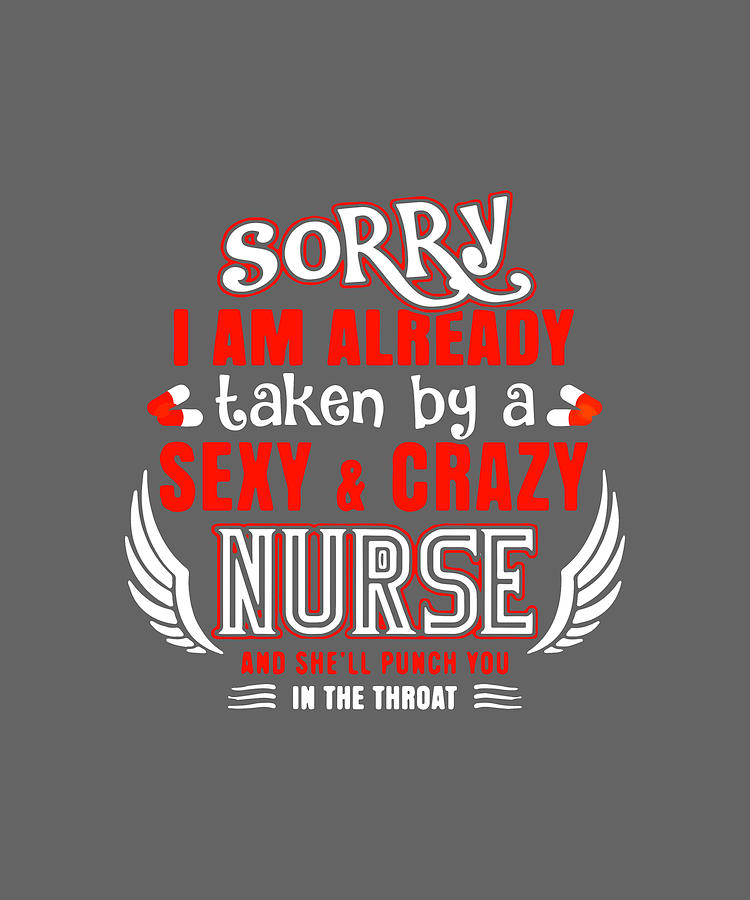 Sorry I Am Already Taken By A Sexy And Crazy Nurse And She Will Punch
