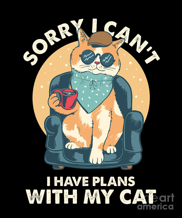 Sorry I Cant I Have Plan With My Cat Owner Gift Digital Art by Thomas ...