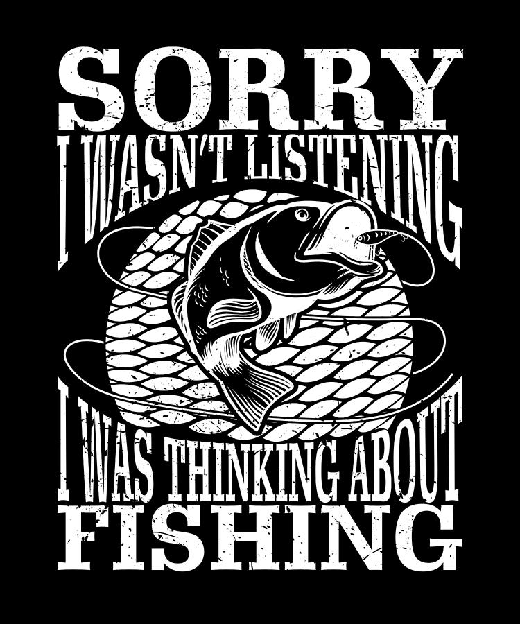 Sorry I Wasnt Listening I Was Thinking About Fishing design Digital Art by  Art Frikiland - Fine Art America