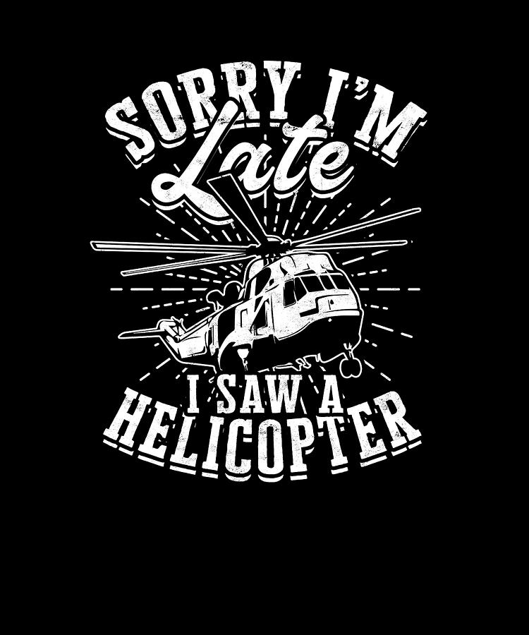 Sorry I'm late I saw a helicopter - pilot Digital Art by Anthony Isha ...