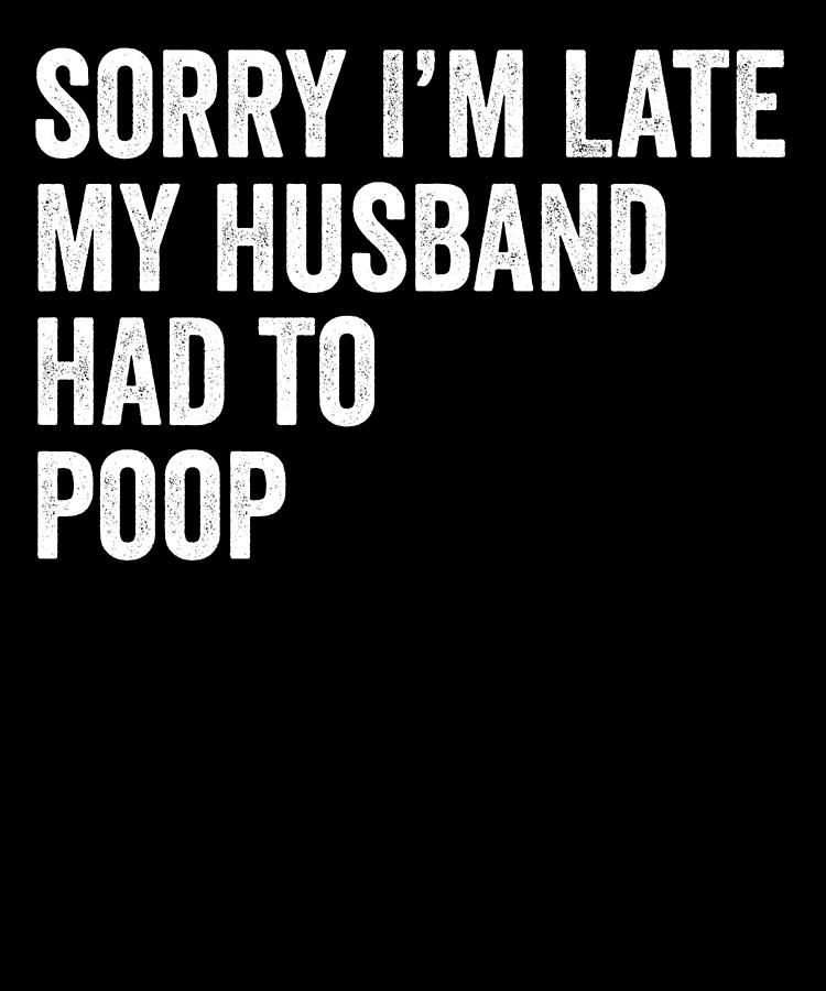 sorry im late my husband had to poop