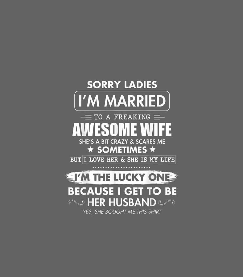 Sorry Ladies Im Married To A Freaking Awesome Wife Digital Art By