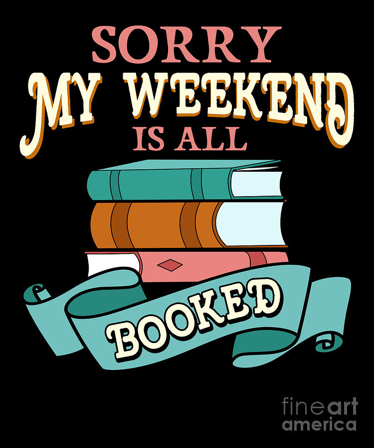 Sorry My Weekend Is All Booked Bookworm Reading Digital Art by The ...