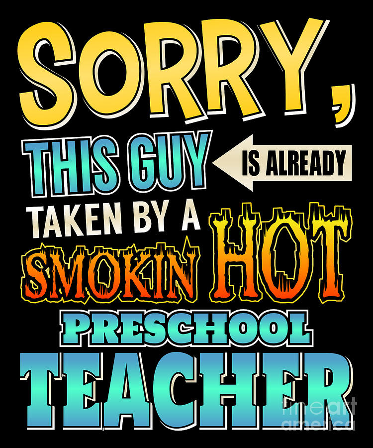 Sorry This Guy Is Taken By A Hot Preschool Teacher Digital Art By The 