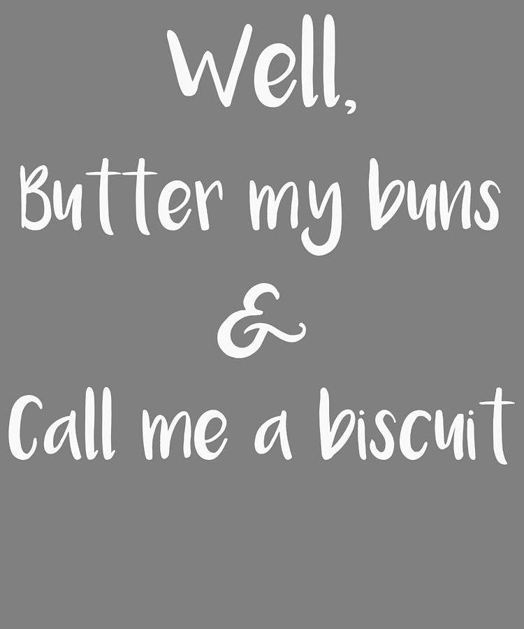 Southern Well Butter My Buns and Call Me a Biscuit Southern Sayings ...