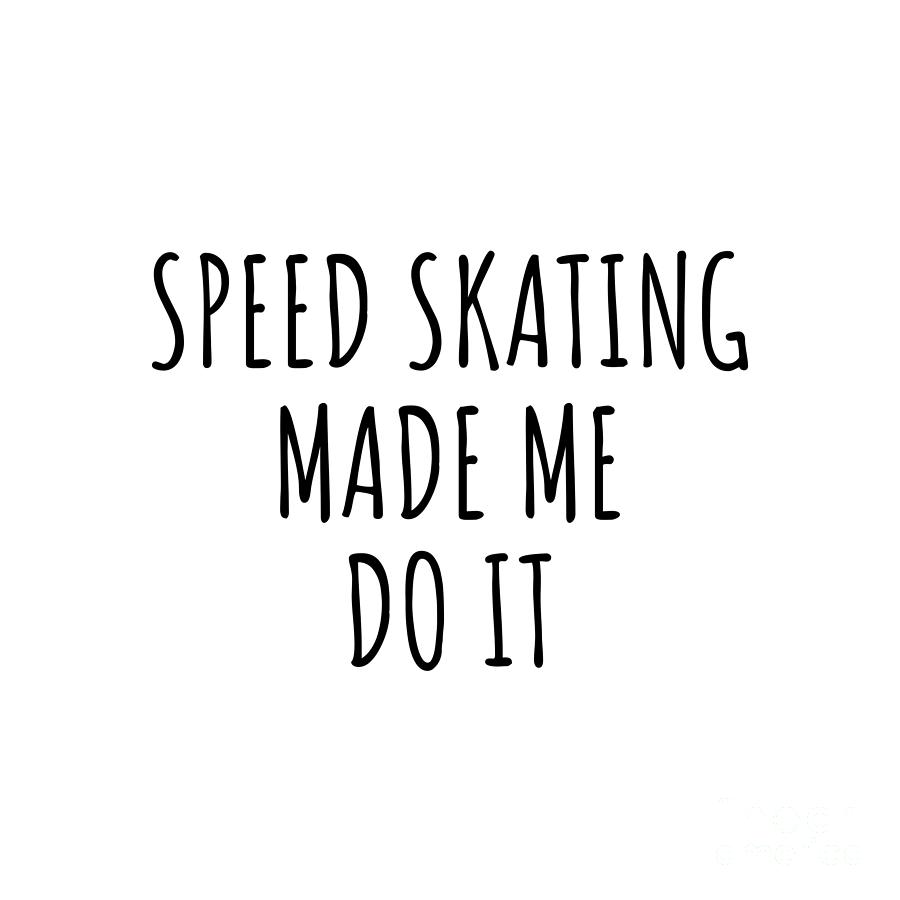 Speed Skating Digital Art - Speed Skating Made Me Do It by Jeff Creation