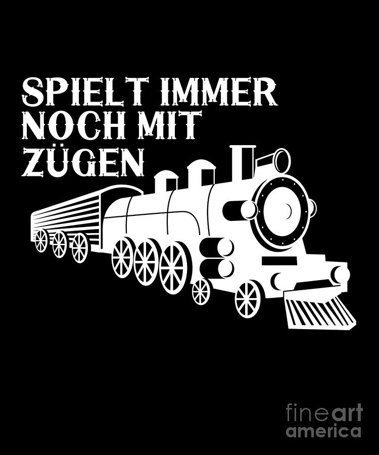 Train Digital Art - Spielt Noch Mit Zgen Zug Zugfhrer Lokfhrer Eisenbahner Gift by Thomas Larch