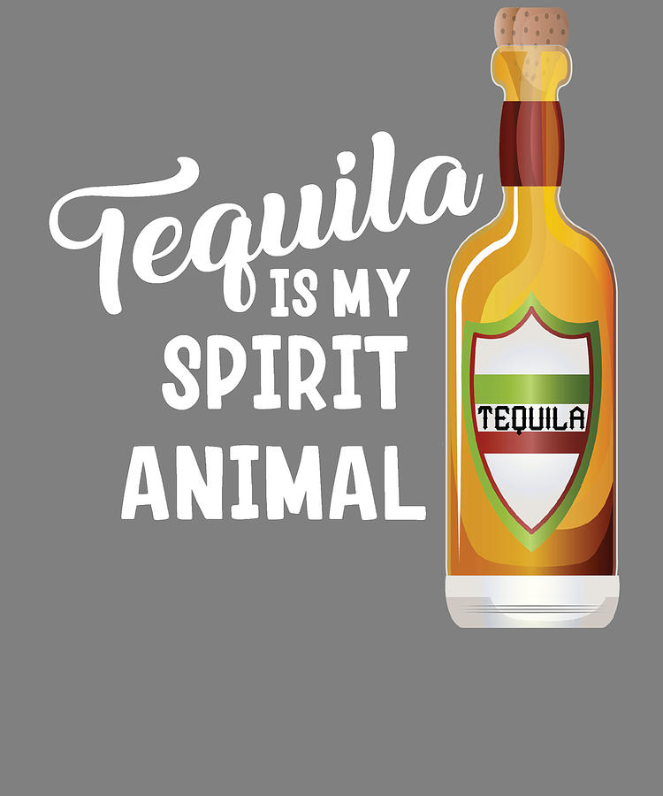 tequila is my spirit animal