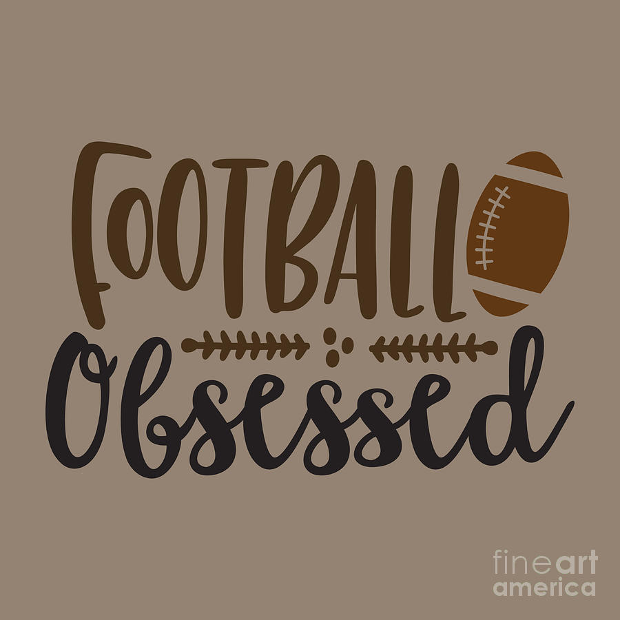 Football Digital Art - Sport Fan Gift Football Obsessed Funny Quote by Jeff Creation