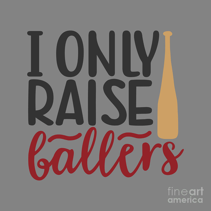 Sport Fan Gift I Only Raise Ballers Funny Quote Digital Art by ...