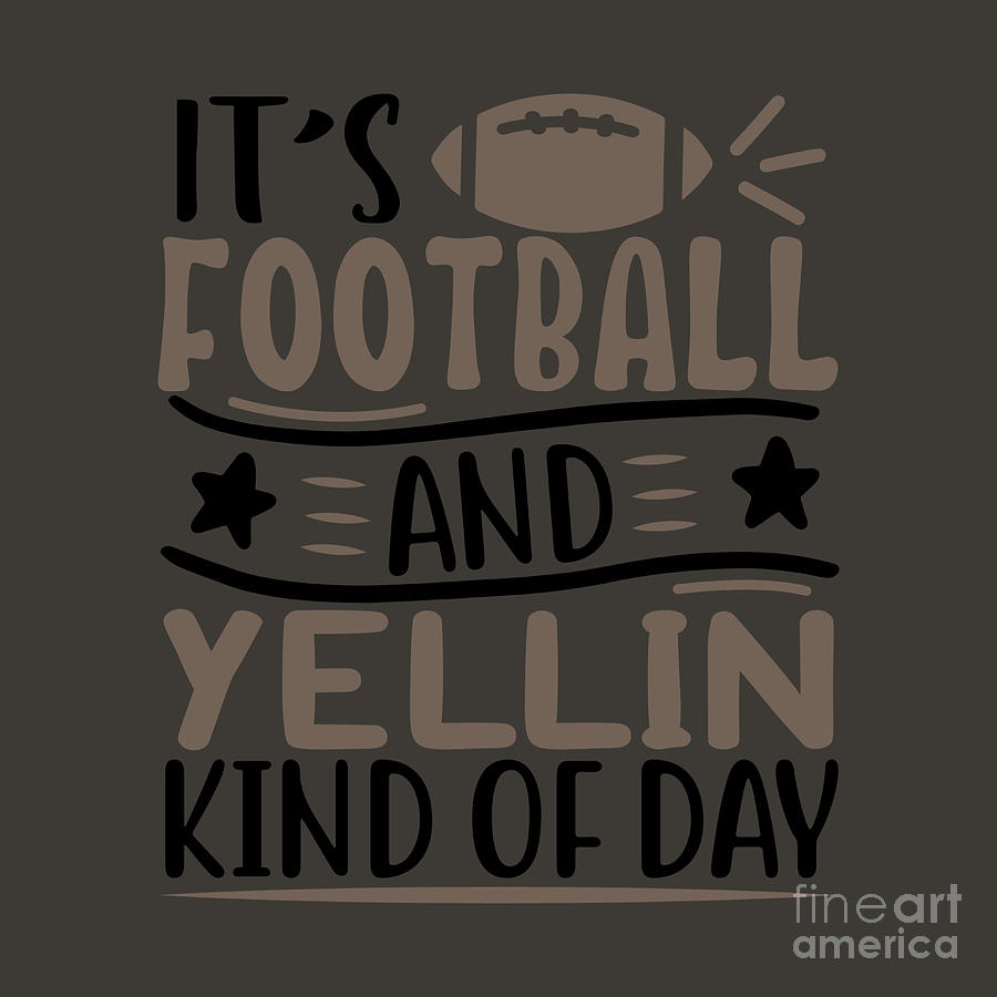 Football Digital Art - Sport Fan Gift Its Football And Yellin Kind Of Day Funny Quote by Jeff Creation