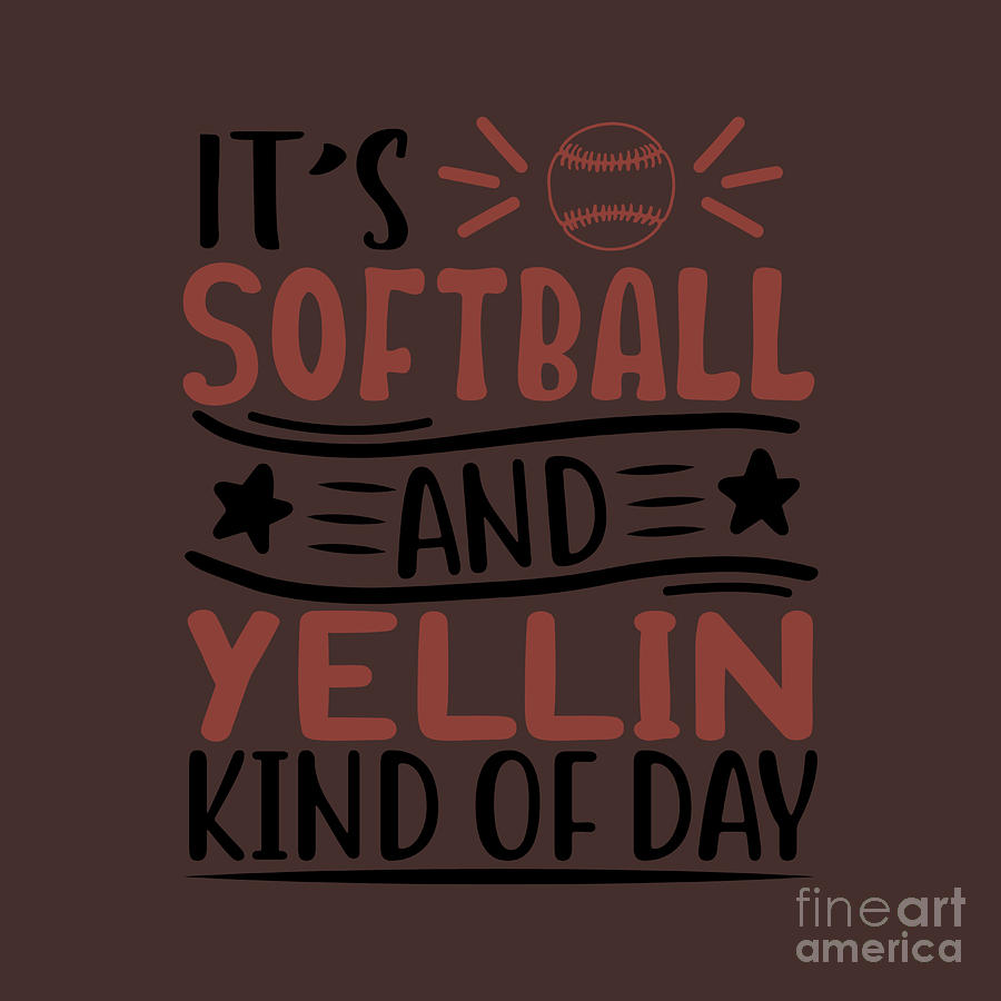 Softball Digital Art - Sport Fan Gift Its Softball And Yellin Kind Of Day Funny Quote by Jeff Creation