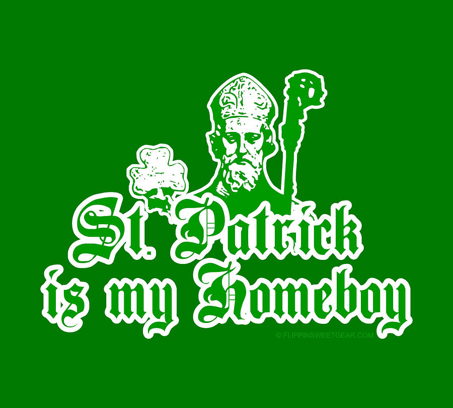 St. Patrick Is My Homeboy Digital Art by Flippin Sweet Gear