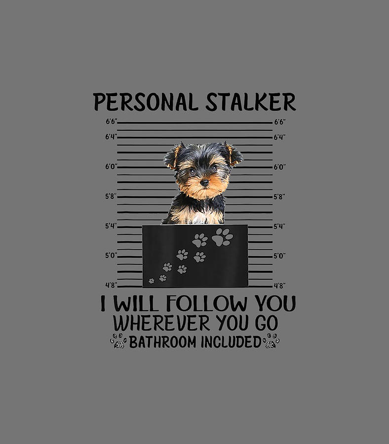 Stalker I Will Follow You Yorkie lovers Digital Art by Haiden Izabel ...