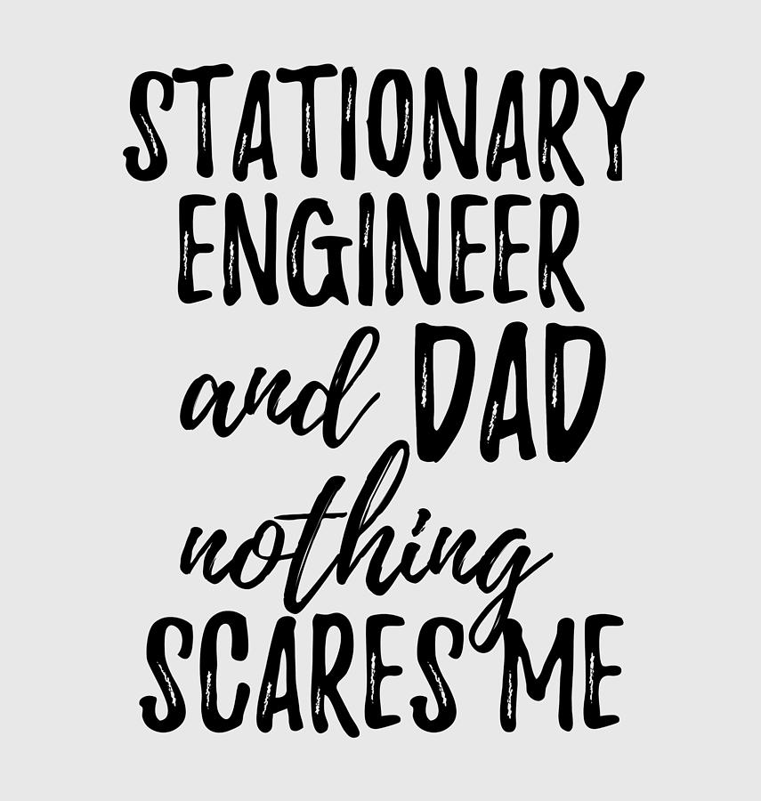 Stationary Engineer Dad Funny Gift Idea for Father Gag Joke Nothing