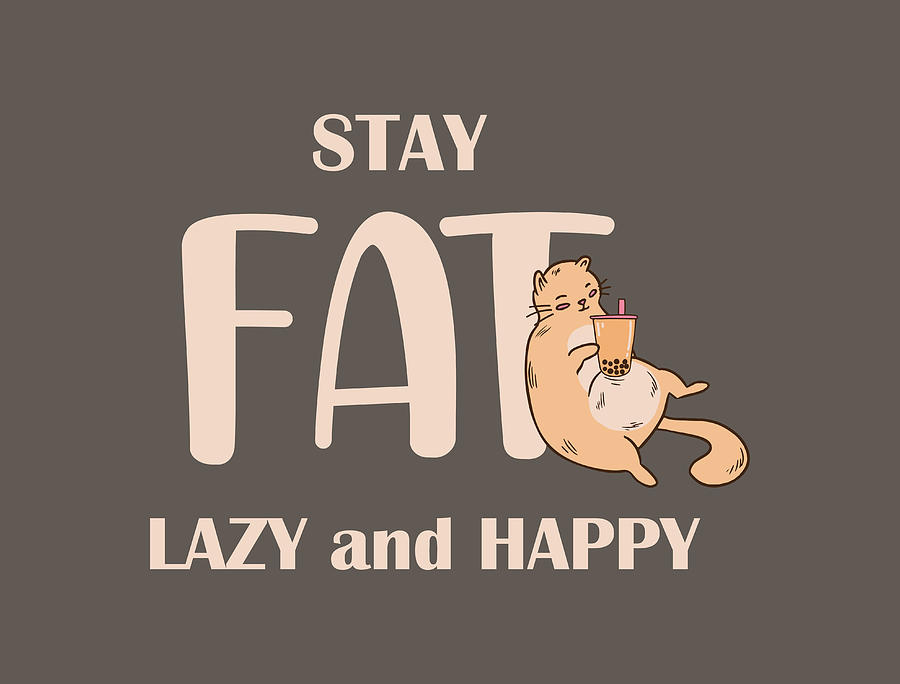 Stay Fat Lazy And Happy Digital Art by Sambel Pedes