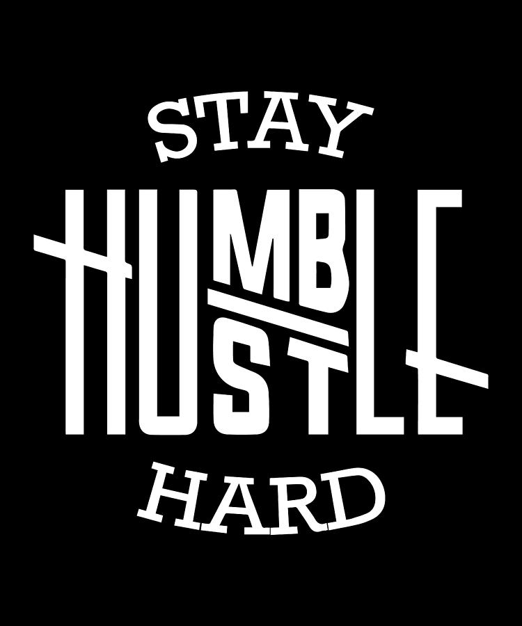 Stay Humble Hustle Hard Motivational Message Digital Art by Jensen Cena ...