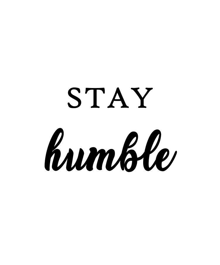 Stay Humble Quote Art Design Inspirational Motiva Photograph by Vivid ...