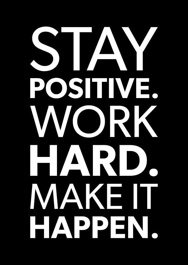 Stay Positive, Work Hard, Make It Happen- Motivational Digital Art by ...