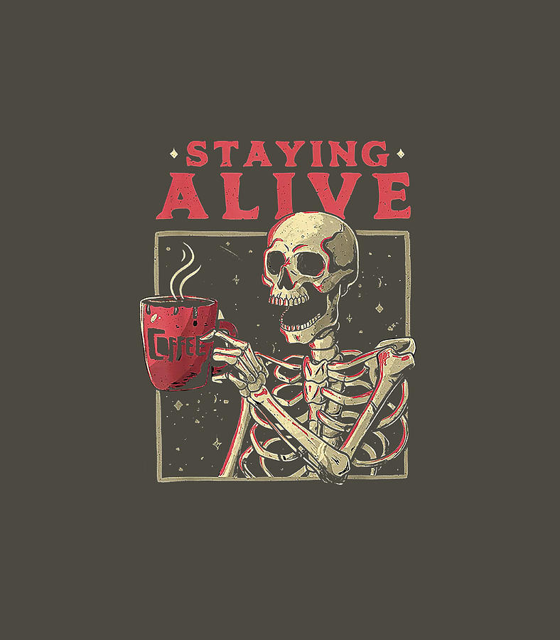 Staying Alive Skeleton Drink Coffee Funny Skeleton Skull Digital Art By 