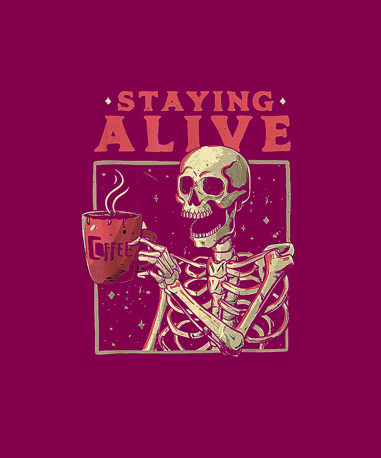 Staying Alive Skeleton Drink Coffee Funny Skeleton Skull Drawing by ...