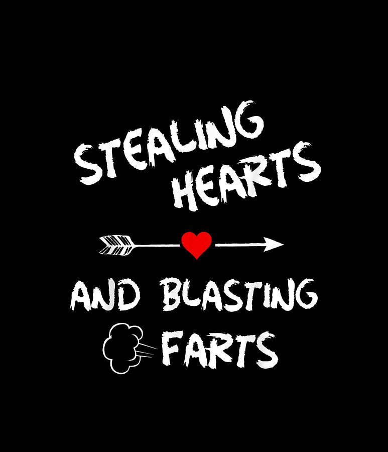 stealing hearts and blasting farts baby