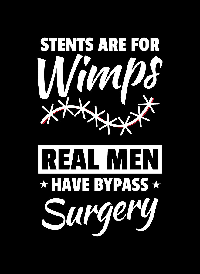 Stents Are For Wimps Real Men Have Bypass Surgery Bypassed Digital Art