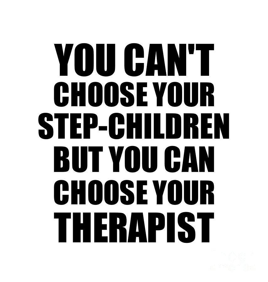 Family Member Digital Art - Step-Children You Cant Choose Your Step-Children But Therapist Funny Gift Idea Hilarious Witty Gag Joke by Jeff Creation