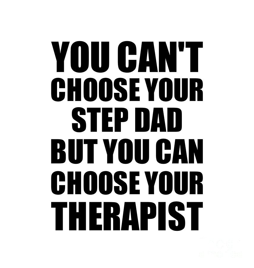 Family Member Digital Art - Step Dad You Cant Choose Your Step Dad But Therapist Funny Gift Idea Hilarious Witty Gag Joke by Jeff Creation