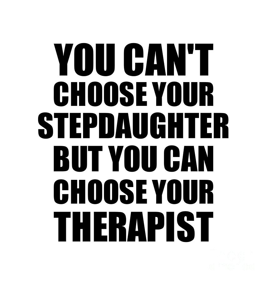 Stepdaughter You Can't Choose Your Stepdaughter But Therapist Funny ...