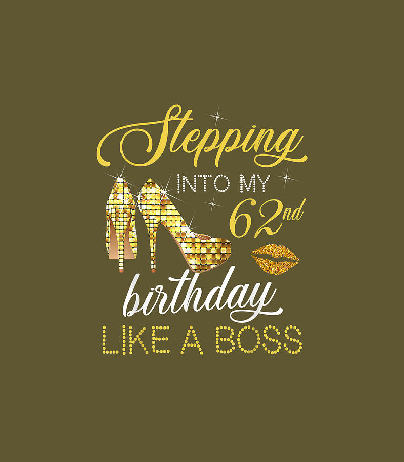 Stepping Into My 62nd Birthday Like A Boss Funny For Women Boss Day