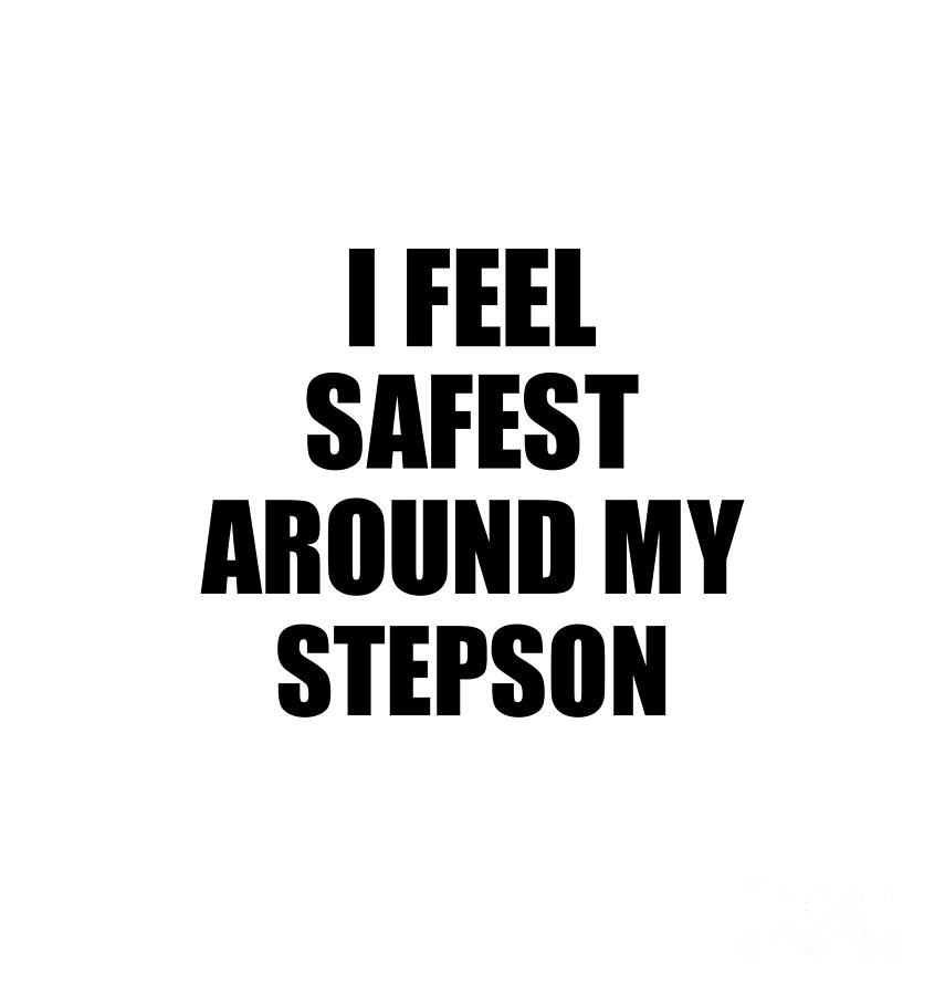 Stepson I Feel Safest Around My Cute Inspirational Love T