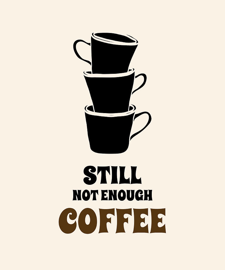 Still not enough Coffee Funny Quote Digital Art by Matthias Hauser
