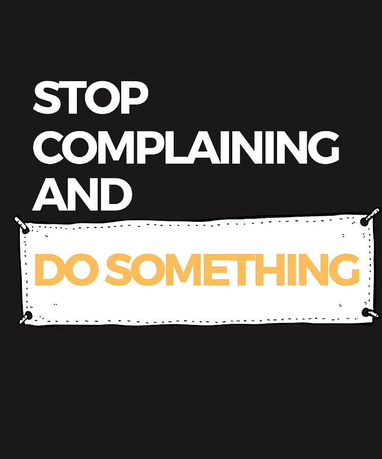 Stop Complaining And Do Something Motivational Painting by Rebecca ...