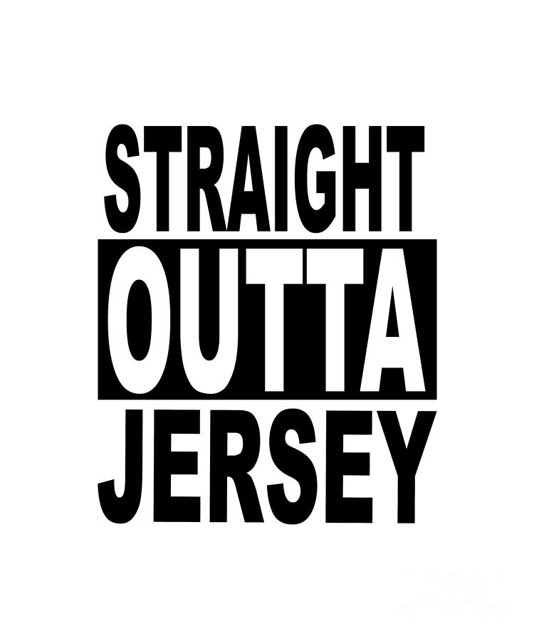 Straight Outta Jersey Funny Popular Quote in Black and White Text Digital Art by Barefoot Bodeez Art