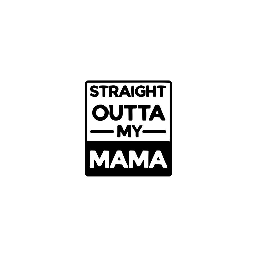 Straight Outta My Mama Digital Image Digital Art by Sunshine Artworks ...