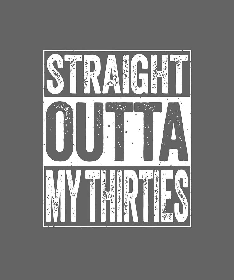 Straight Outta My Thirties Funny 40th Birthday Digital Art by Duong ...