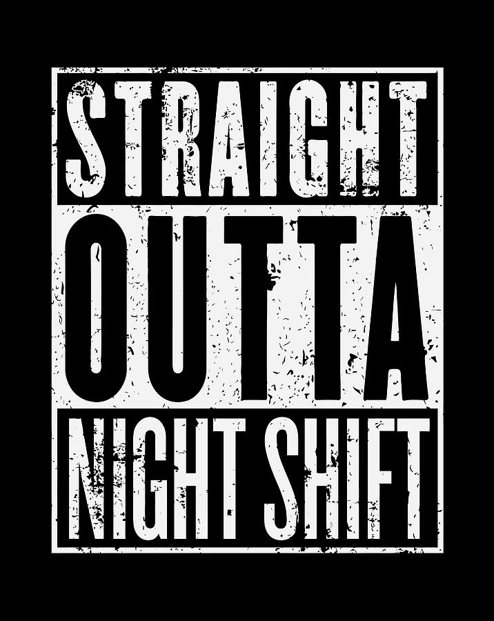 Straight Outta Night Shift Funny Sleep Deprived Work Digital Art by ...