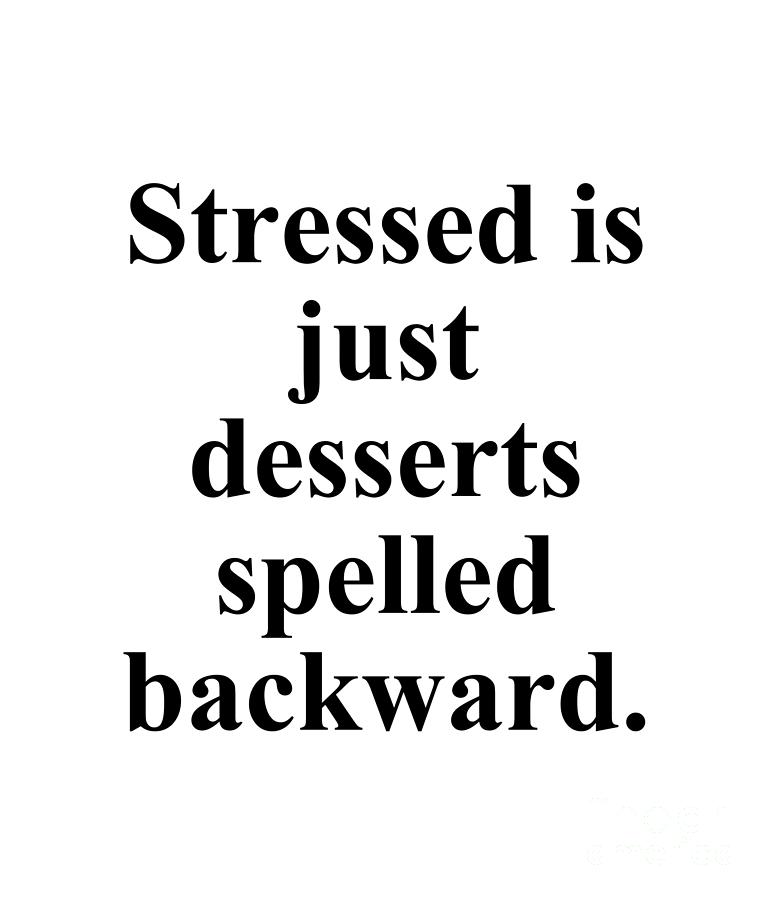 Baker Digital Art - Stressed is just desserts spelled backward. by Jeff Creation